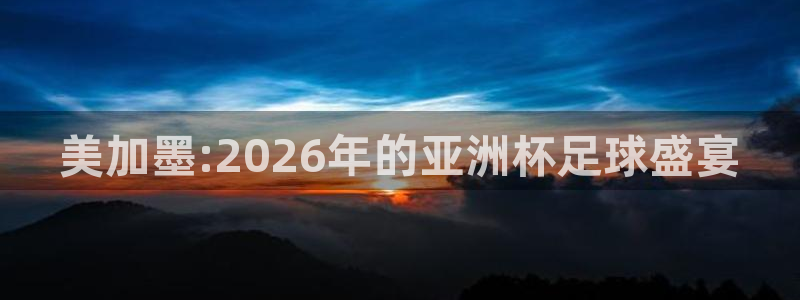 美加墨:2026年的亚洲杯足球盛宴